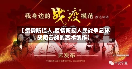 【疫情防控人,疫情防控人民战争总体战阻击战的艺术创作】