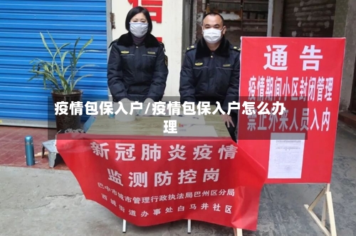 疫情包保入户/疫情包保入户怎么办理