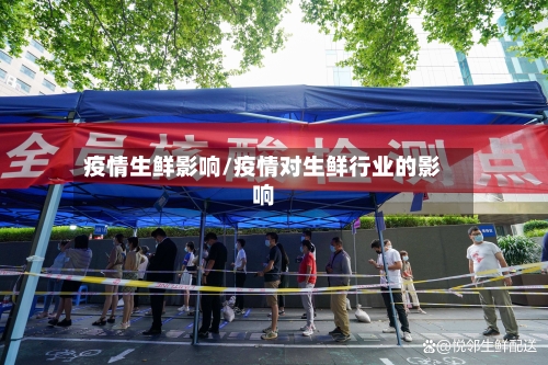 疫情生鲜影响/疫情对生鲜行业的影响