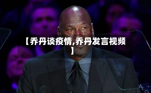 【乔丹谈疫情,乔丹发言视频】