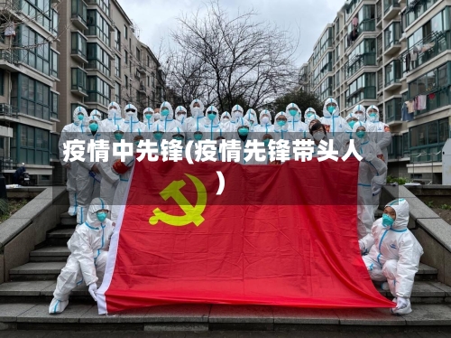 疫情中先锋(疫情先锋带头人)