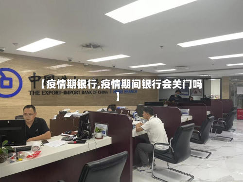 【疫情期银行,疫情期间银行会关门吗】