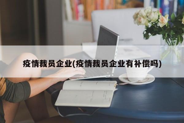 疫情裁员企业(疫情裁员企业有补偿吗)