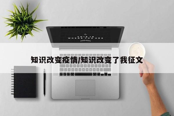 知识改变疫情/知识改变了我征文